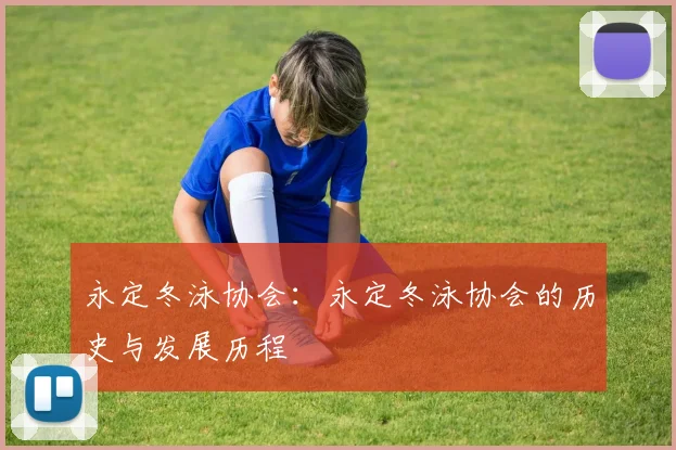 永定冬泳协会：永定冬泳协会的历史与发展历程