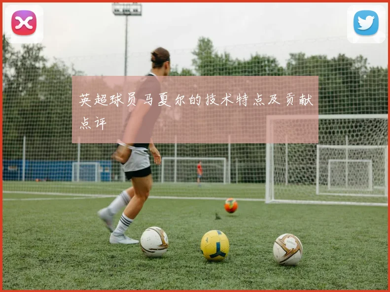 英超球员马夏尔的技术特点及贡献点评