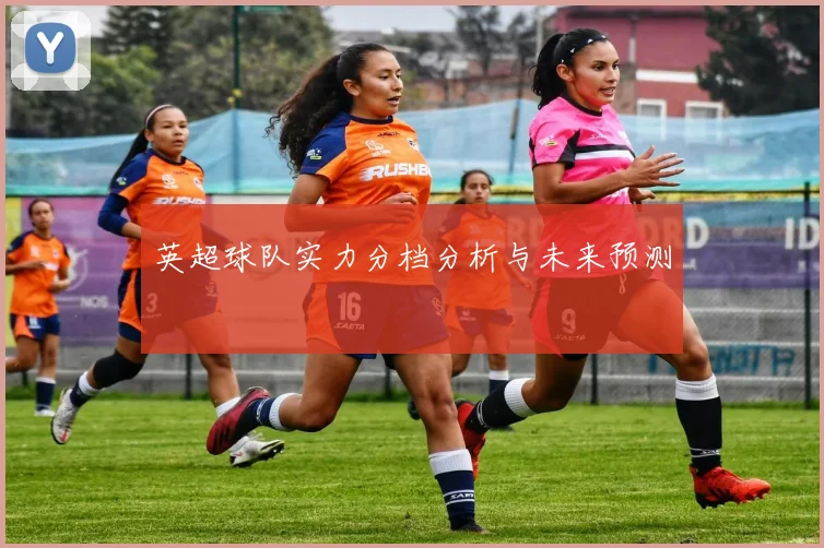 英超球队实力分档分析与未来预测